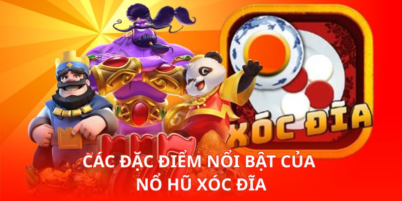 Các đặc điểm nổi bật của Nổ Hũ Xóc Đĩa