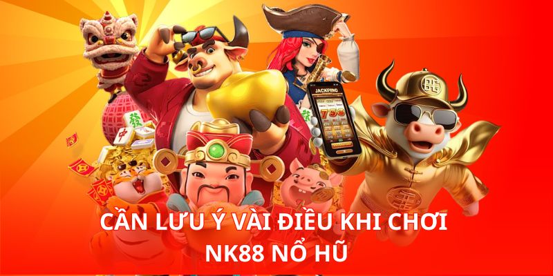 Cần lưu ý vài điều khi chơi Nk88 Nổ Hũ