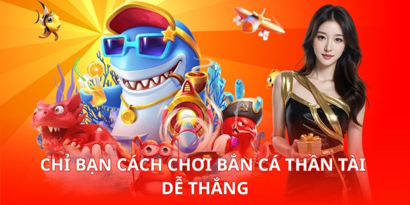 Chỉ bạn cách chơi Bắn Cá Thần Tài dễ thắng