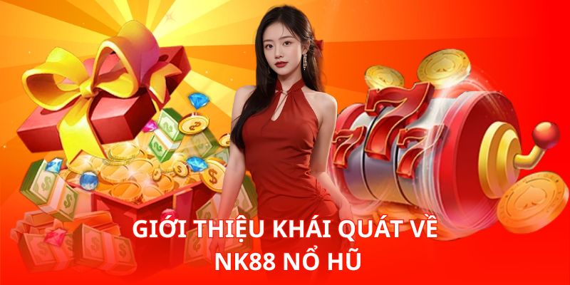 Giới thiệu khái quát về Nk88 Nổ Hũ