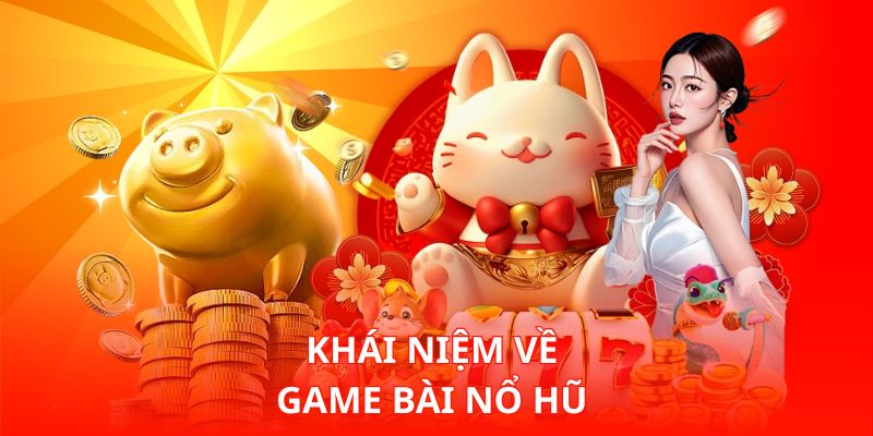 Khái niệm về Game Bài Nổ Hũ 