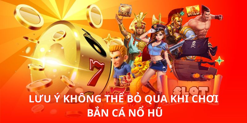 Lưu ý không thể bỏ qua khi chơi bắn cá Nổ Hũ