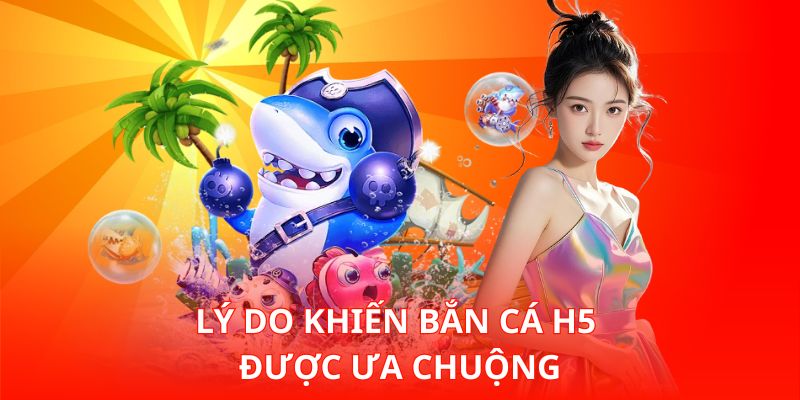 Lý do khiến Bắn Cá H5 được ưa chuộng