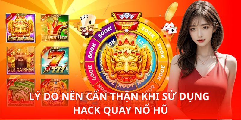 Lý do nên cẩn thận khi sử dụng Hack quay nổ hũ