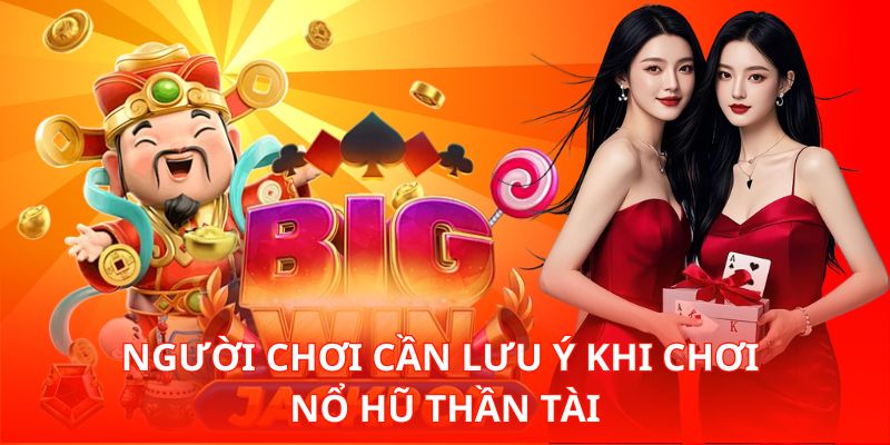 Người chơi cần lưu ý khi chơi Nổ Hũ Thần Tài