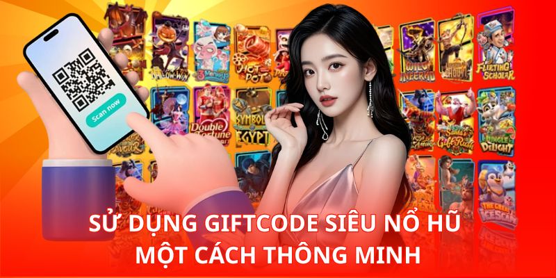 Sử dụng Giftcode siêu nổ hũ một cách thông minh