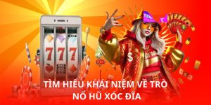 Tìm hiểu khái niệm về trò Nổ Hũ Xóc Đĩa