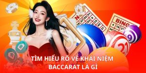 Tìm hiểu rõ về khái niệm Baccarat là gì