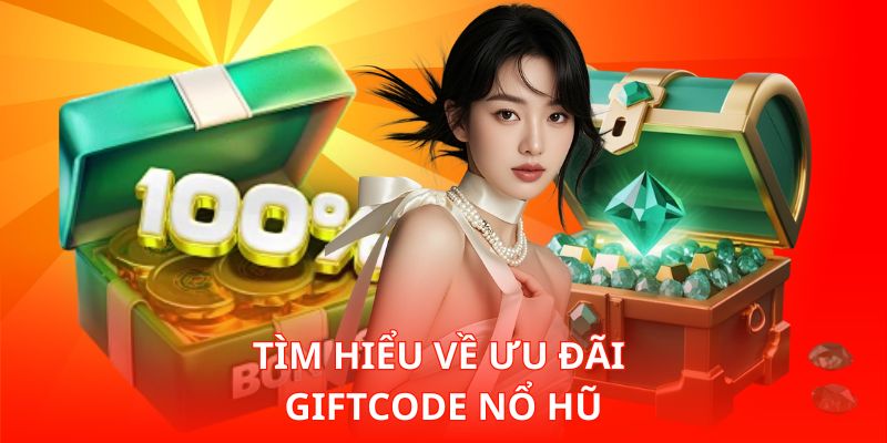 Tìm hiểu về ưu đãi Giftcode nổ hũ