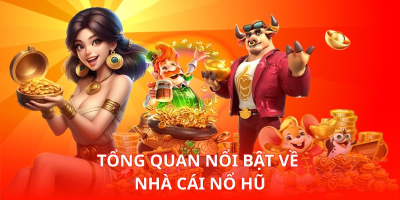 Tổng quan nổi bật về nhà cái Nổ Hũ
