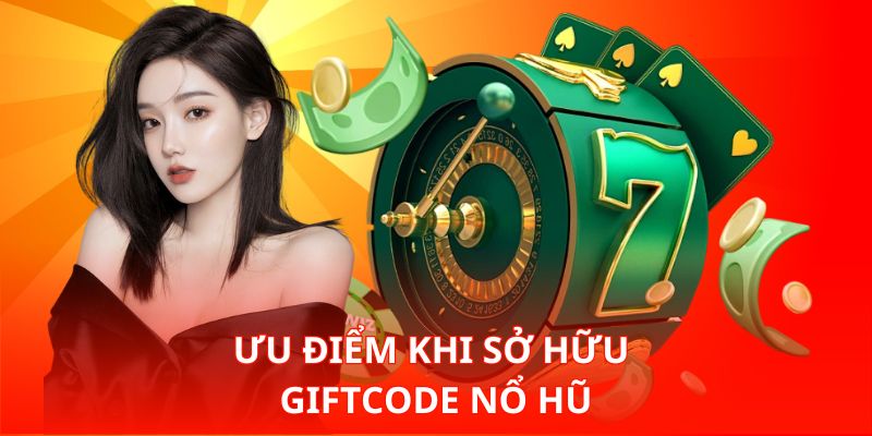 Ưu điểm khi sở hữu Giftcode nổ hũ
